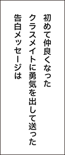 初めて仲良くなったクラスメイトに勇気を出して送った告白メッセージは