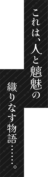 これは、人と魑魅の織りなす物語……。