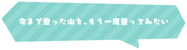 今まで登った山を、もう一度登ってみたい